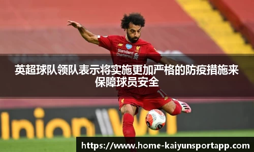 英超球队领队表示将实施更加严格的防疫措施来保障球员安全